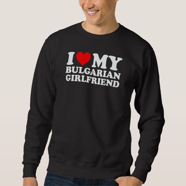 Sweatshirt I Love My Bulgarian Girlfriend (Devant)