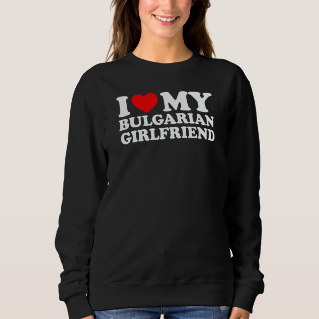 Sweatshirt I Love My Bulgarian Girlfriend (Devant)