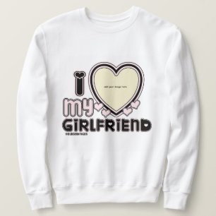 Sweatshirt I Love My Girlfriend Custom Crewneck