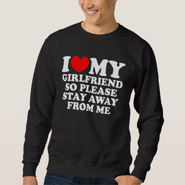 Sweatshirt I Love My Girlfriend So Please Stay Away From Me   (Devant)
