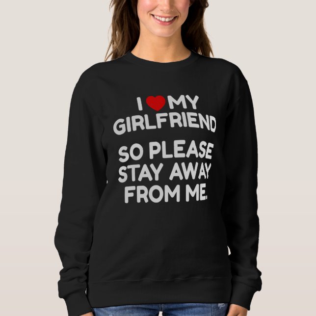 Sweatshirt I Love My Girlfriend So Please Stay Away From Me (Devant)