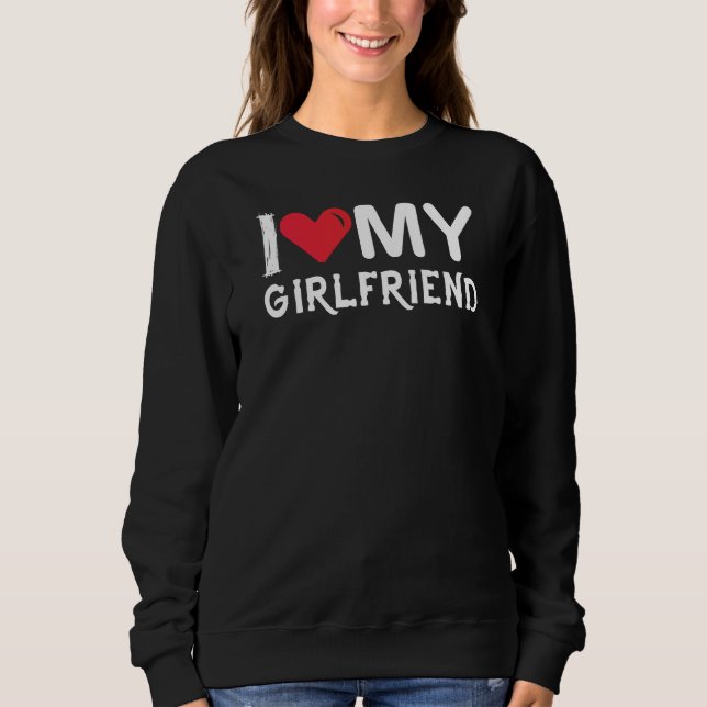 Sweatshirt I Love My Girlfriend-Valentines Day-Romantic-Funny (Devant)