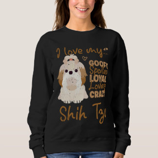 Sweatshirt I love my goofy spoiled loyal loving crazy shih tz