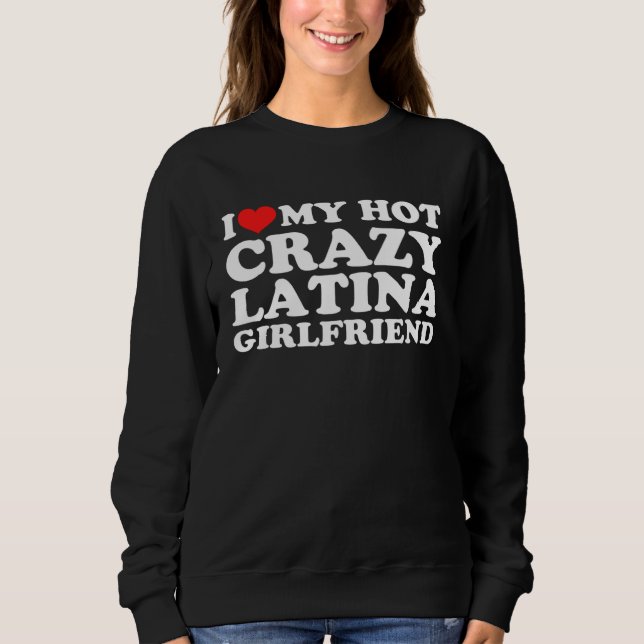 Sweatshirt I Love My Hot Crazy Latina Girlfriend (Devant)