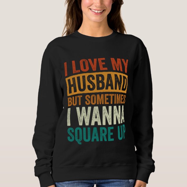 Sweatshirt I Love My Husband But Sometimes I Wanna Square Up  (Devant)