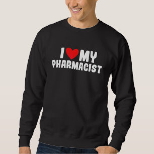 Sweatshirt I Love My Pharmacist Pharmacy Girlfriend Boyfriend