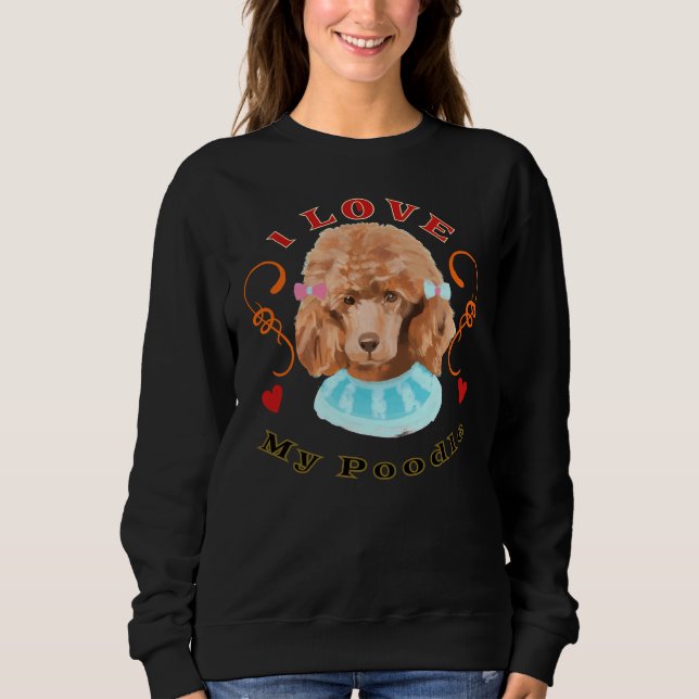 Sweatshirt I Love My Poodle Chien Chien Furbaby Pet K9 Bestfr (Devant)