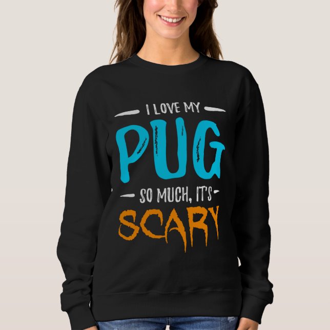 Sweatshirt I Love My Pug Dog Mom Scary Halloween (Devant)