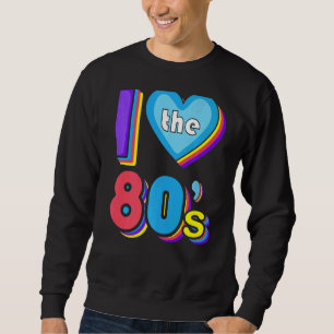 Sweatshirt I Love The 80s 80 Style and Retro 80s 80s