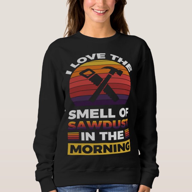 Sweatshirt I love the smell if sawdust in the morning  1 (Devant)
