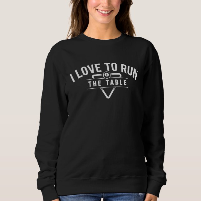 Sweatshirt I Love To Run The Table  Billiard Player 8 Ball Po (Devant)