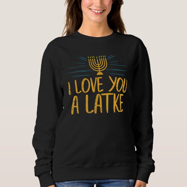 Sweatshirt I Love You A Latke  Jewish Pun Hanukkah Chanukah (Devant)
