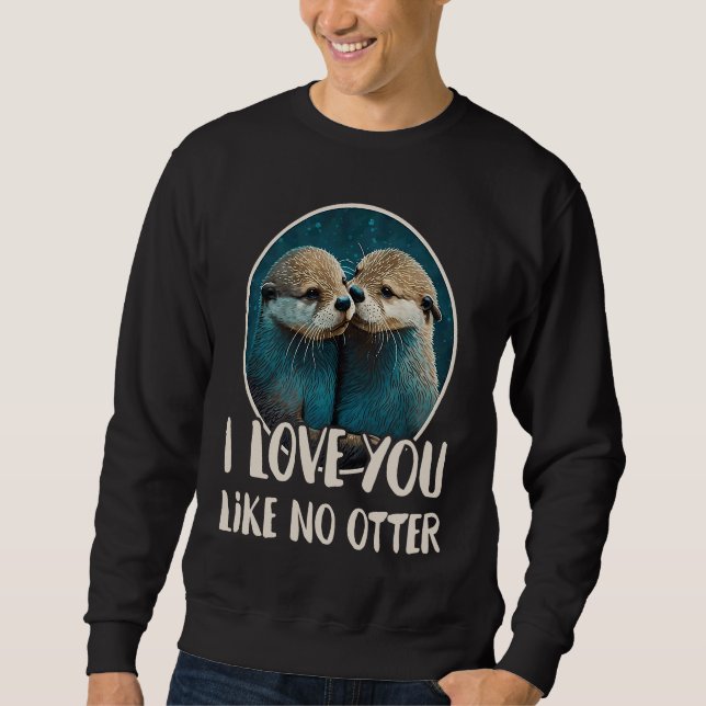 Sweatshirt I Love You Like No Otter  Otters Saying Love Coupl (Devant)