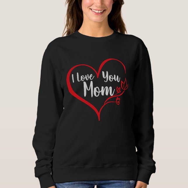 Sweatshirt I Love You Mom Mother's Day Mom Lover Quote (Devant)