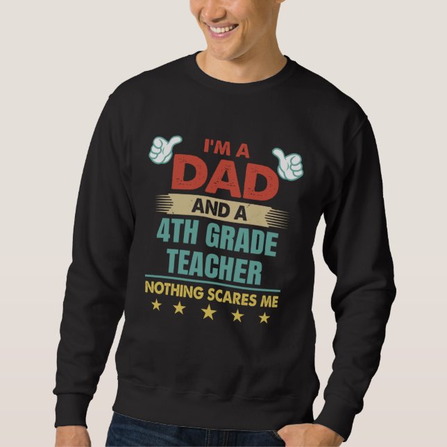 Sweatshirt I m A Dad And A 4th Grade Teacher Nothing Scares M (Devant)