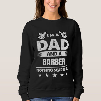 Sweatshirt I m A Dad And A Barber Nothing Scares Me