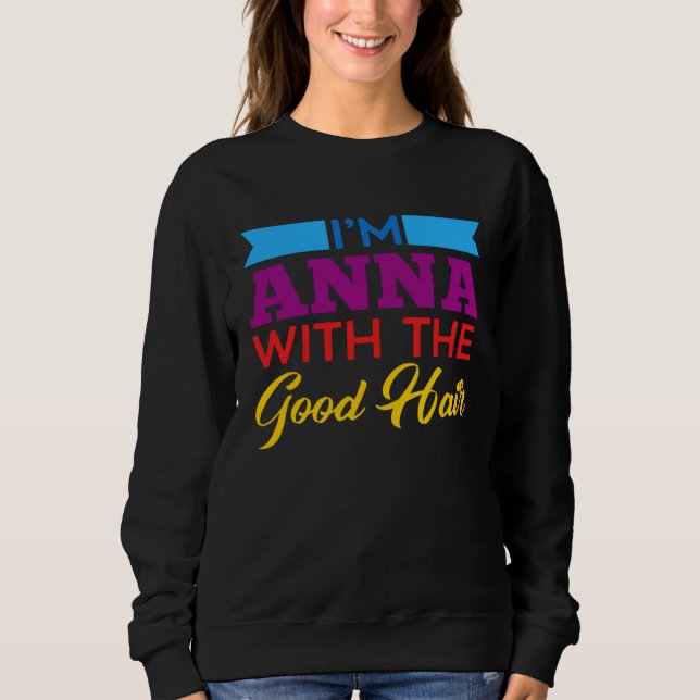 Sweatshirt I m Anna With The Good Hair (Devant)