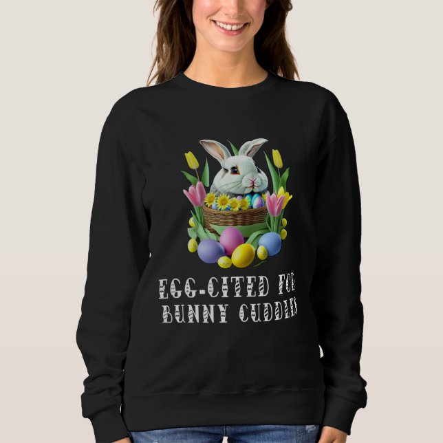 Sweatshirt I m Egg Cited For The Bunny Cuddles  Pun (Devant)