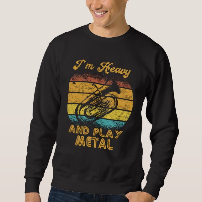 Sweatshirt I´m Heavy and play Metal  Orchestra  Euphoniumist  (Devant)