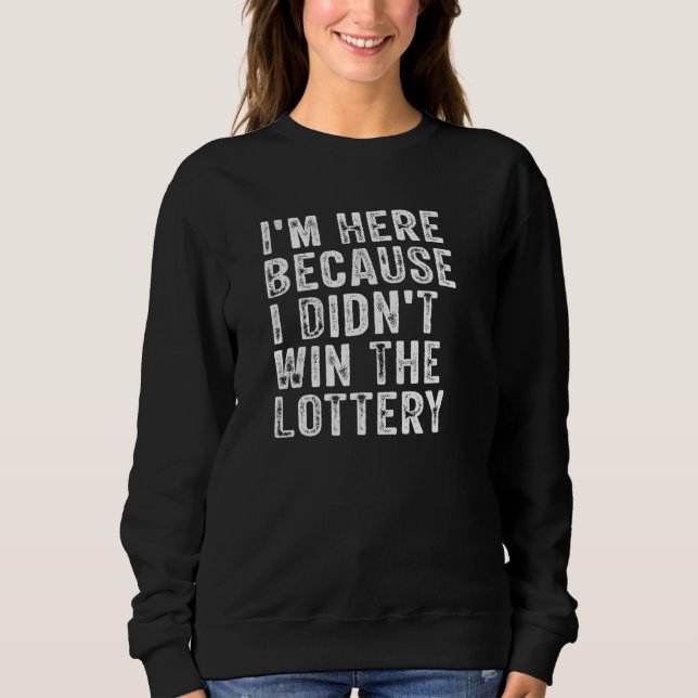 Sweatshirt I m Here Because I Didn t Win The Lottery  Groovy (Devant)