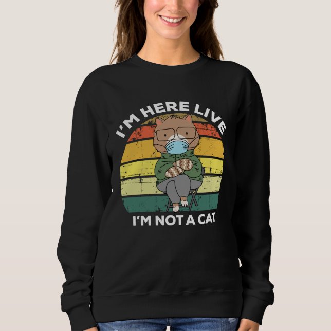 Sweatshirt I m Here Live I m Not A Cat   Cat  Mittens Meme (Devant)