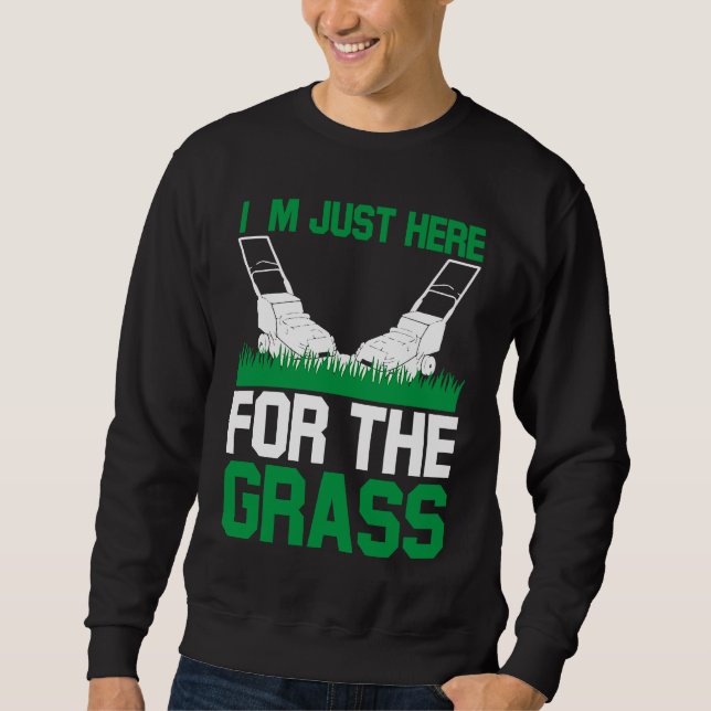 Sweatshirt I`m Just Here For The Grass I Lawn Mowing (Devant)