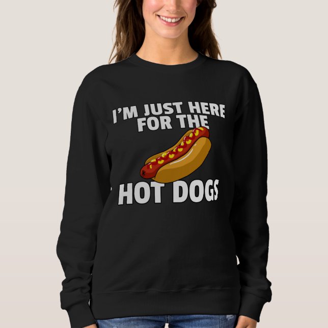 Sweatshirt I m Just Here For The Hot Dogs   Hot Dogs (Devant)