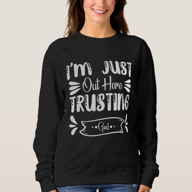 Sweatshirt I m Just Out Here Trusting God Jesus Godly Christi (Devant)