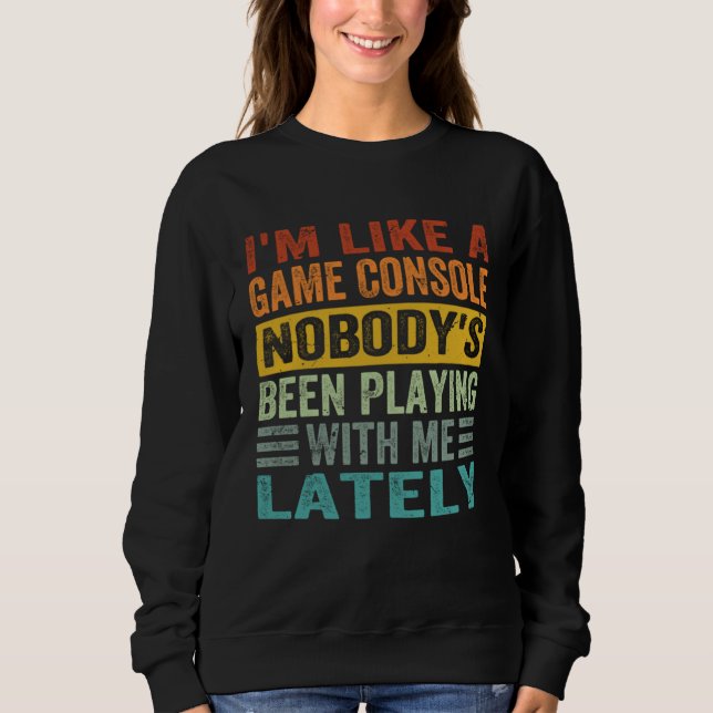 Sweatshirt I m Like A Game Console Nobody s Been Playing With (Devant)