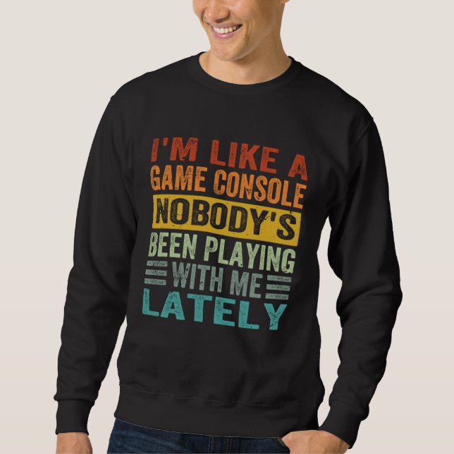 Sweatshirt I m Like A Game Console Nobody s Been Playing With (Devant)