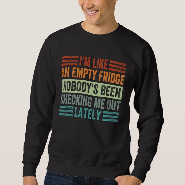 Sweatshirt I m Like An Empty Fridge Nobody s Been Checking Me (Devant)