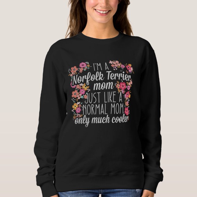 Sweatshirt I m Norfolk Terrier mom like a normal (Devant)