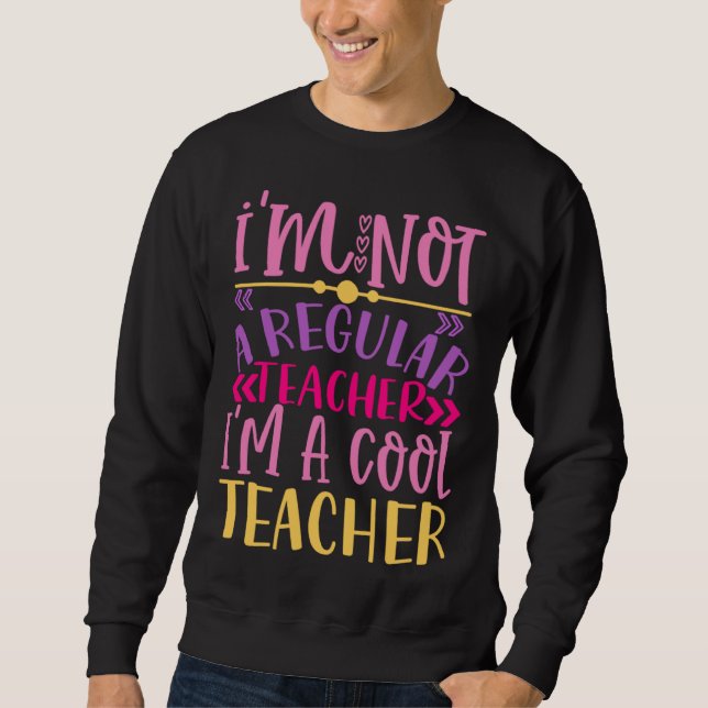 Sweatshirt I m Not A Regular Teacher I m A Cool Teacher (Devant)