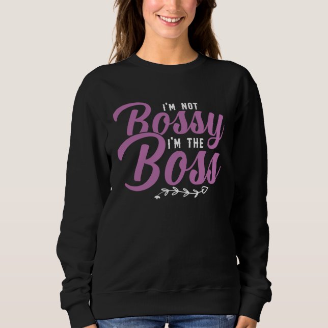 Sweatshirt I m Not Bossy I m The Boss Sarcastic Bossy Sayings (Devant)