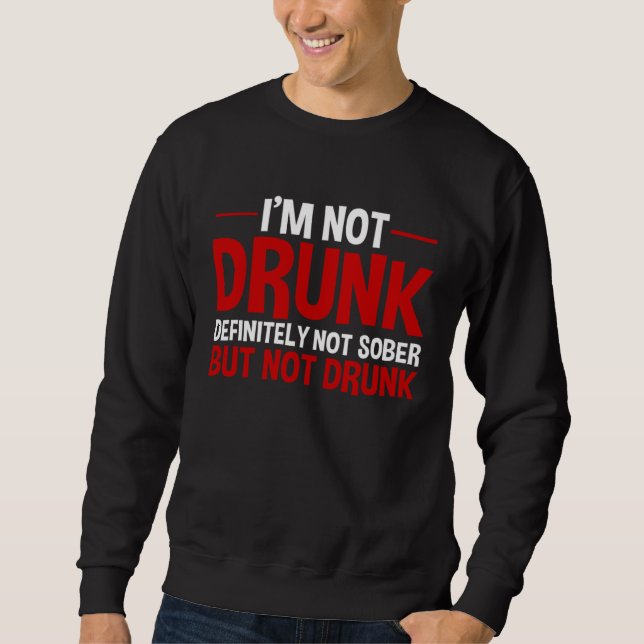 Sweatshirt I m Not Drunk Definitely Not Sober But Not Drunk (Devant)