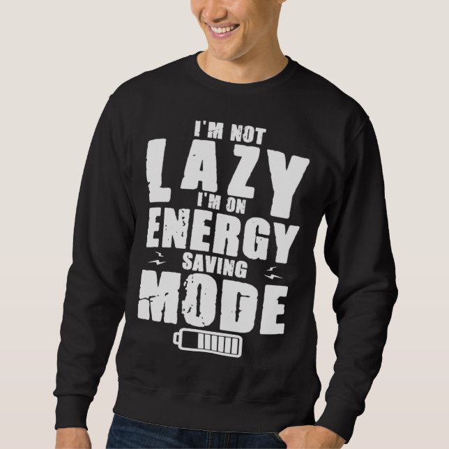 Sweatshirt I m Not Lazy I Am On Energy Saving Mode (Devant)