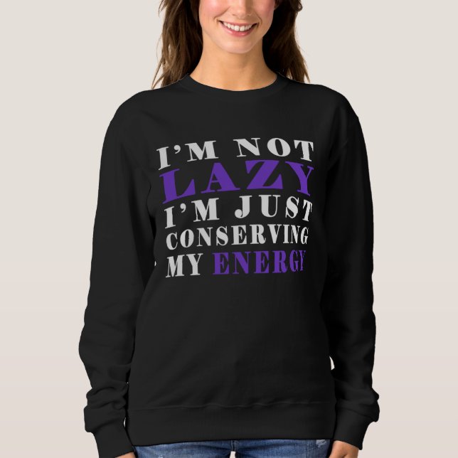 Sweatshirt I m not lazy I m Just Conserving My Energy  Pun (Devant)