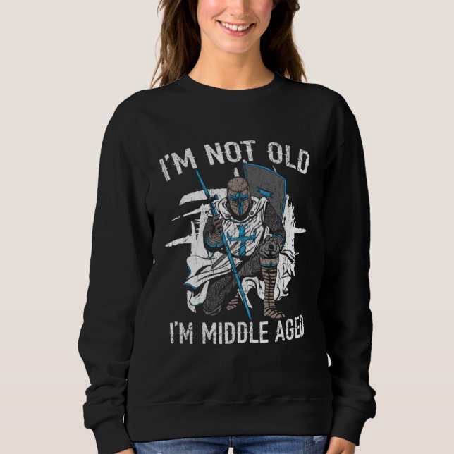 Sweatshirt I m Not Old I m Middle Aged Knight Medieval Knight (Devant)