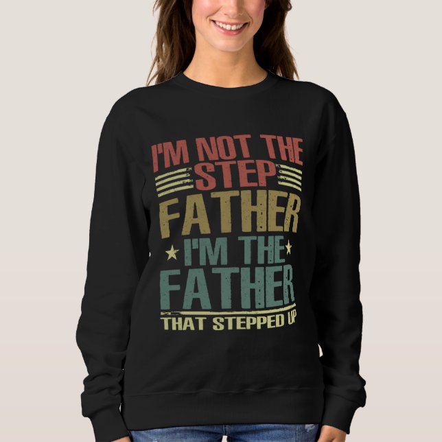 Sweatshirt I m Not The Step Father Stepped Up Fathers Day 202 (Devant)