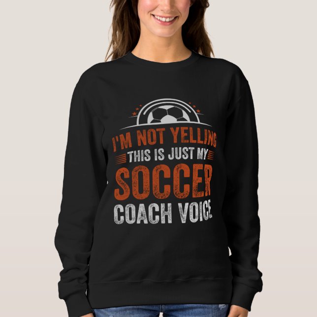 Sweatshirt I m Not Yelling This Is Just My Soccer Coach Voice (Devant)