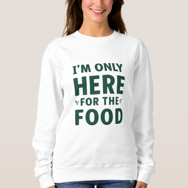 Sweatshirt I’m Only Here for the Food Christmas (Devant)