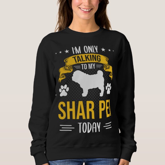 Sweatshirt I m Only Talking To My Shar Pei Today Dog (Devant)