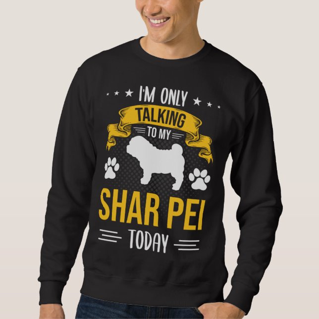 Sweatshirt I m Only Talking To My Shar Pei Today Dog (Devant)