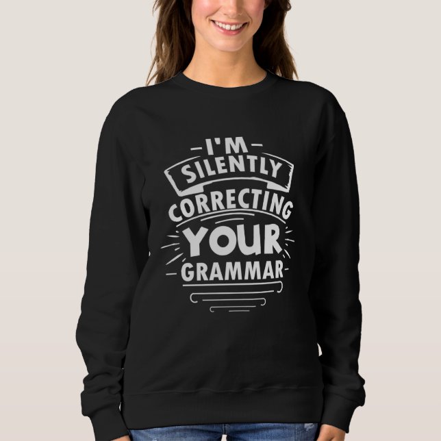 Sweatshirt I m Silently Correcting Your Grammar  Graphic Tees (Devant)