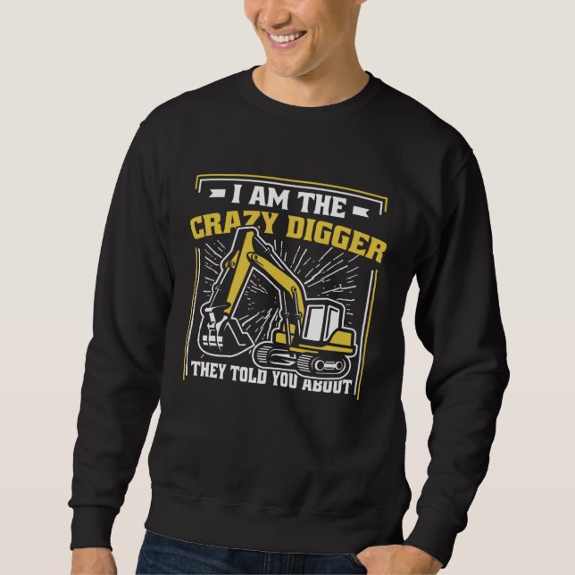 Sweatshirt I m The Crazy Digger Backhoe Hydraulic Excavator O (Devant)
