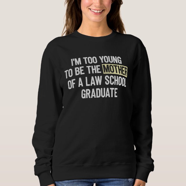 Sweatshirt I m too Young to be the Mother of a Law School Gra (Devant)