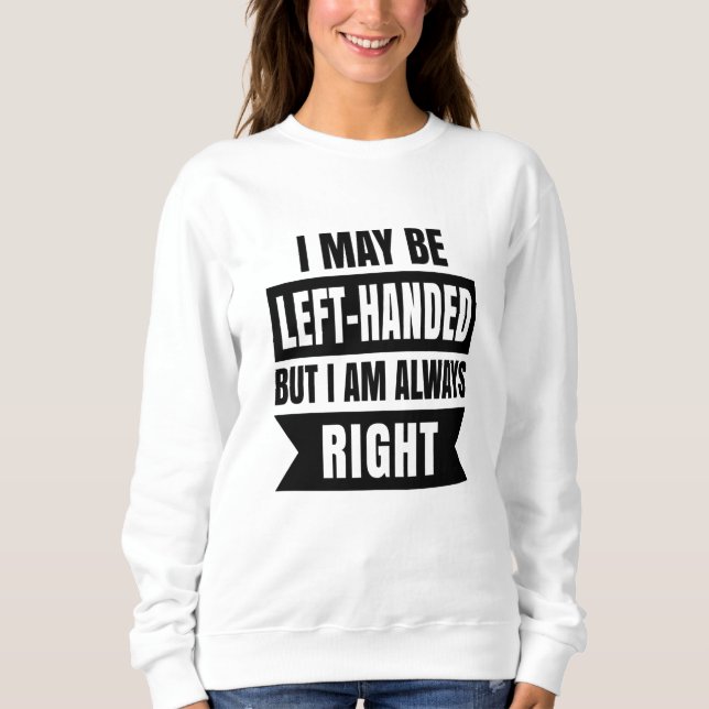 Sweatshirt I may be left-handed but I'm always right (Devant)