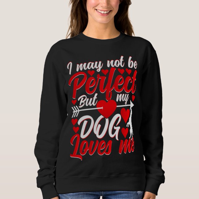 Sweatshirt I May Not Be Perfect But My Dog Loves Me Valentine (Devant)