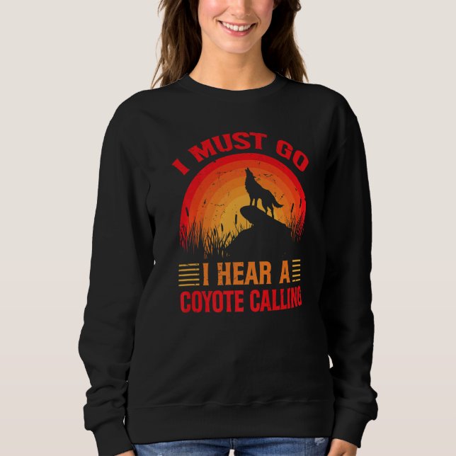 Sweatshirt I Must Go I Hear A Coyote Calling   Hunting Jokes  (Devant)