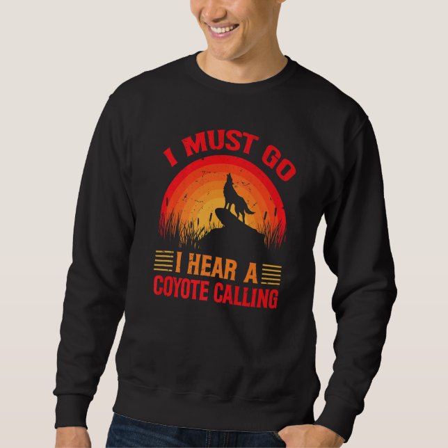 Sweatshirt I Must Go I Hear A Coyote Calling   Hunting Jokes  (Devant)